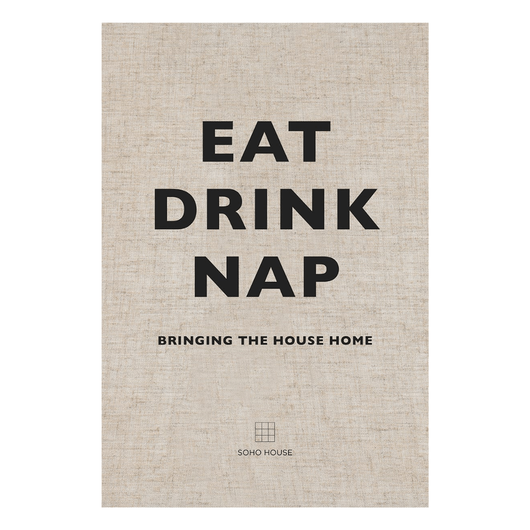 EAT DRINK NAP - SOHO HOUSE